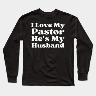 I Love My Pastor He's My Husband Long Sleeve T-Shirt